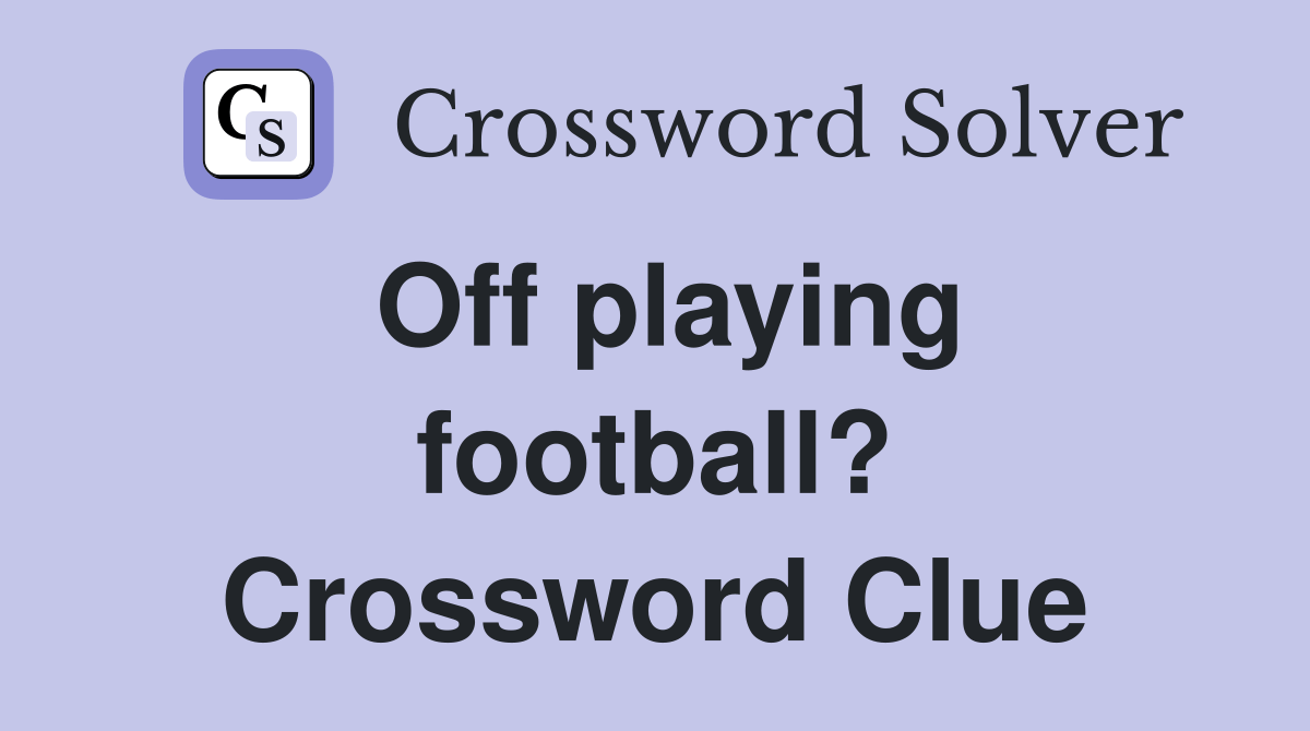 Off playing football? - Crossword Clue Answers - Crossword Solver